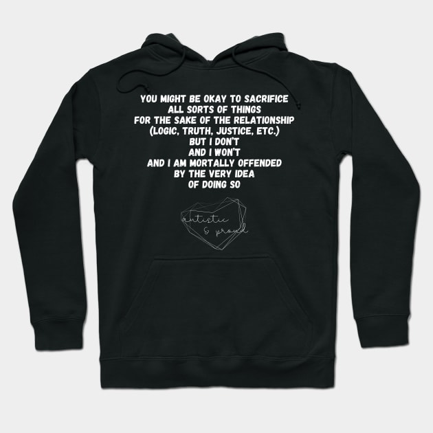 Autism You Might Be Okay to Sacrifice All Sorts of Things for the sake of the Relationship (Logic, Tryth, Justice, etc.) But I Don't and I Won't and I Am Mortally Offended by the Very Idea of Doing So Autistic Pride Autistic Morals Values Authority Hoodie by nathalieaynie